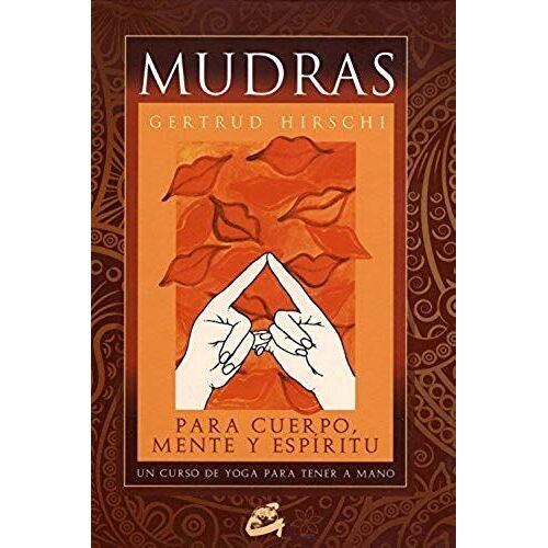 Mudras Para Cuerpo, Mente Y Espíritu : Un Curso De Yoga Para Tener A Mano