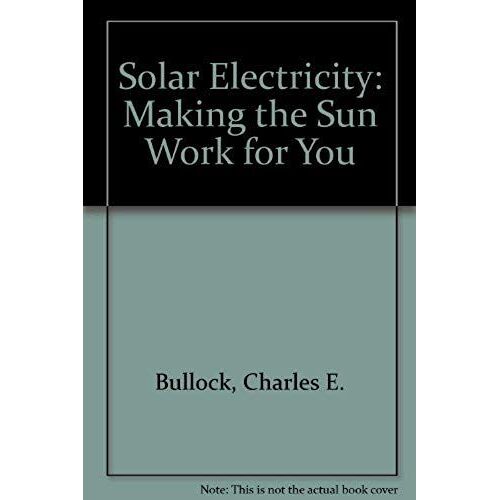 Solar Electricity: Making The Sun Work For You