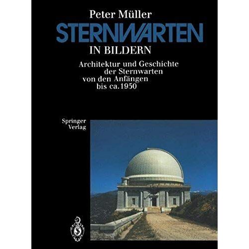 Sternwarten In Bildern: Architektur Und Geschichte Der Sternwarten Von Den Anfängen Bis Ca. 1950 (German Edition)
