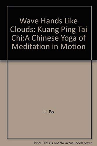 Wave Hands Like Clouds: Kuang Ping Tai Chi : A Chinese Yoga Of Meditation In Motion