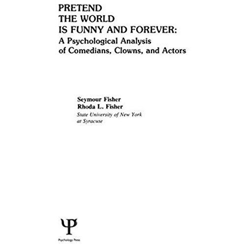 Pretend The World Is Funny And Forever: A Psychological Analysis Of Comedians, Clowns, And Actors