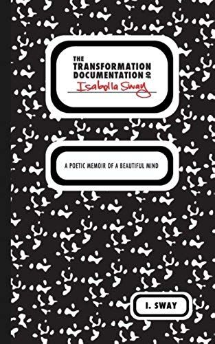 The Transformation Documentation Of Isabella Sway: A Poetic Memoir Of A Beautiful Mind