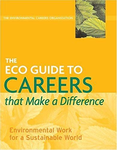 The Eco Guide To Careers That Make A Difference: Environmental Work For A Sustainable World: 4th (Fourth) Edition