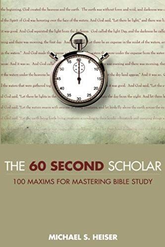 The 60 Second Scholar: 100 Maxims For Mastering Bible Study