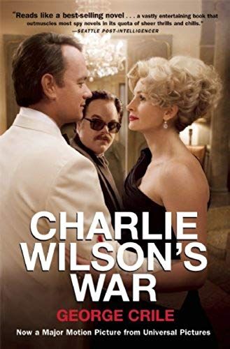 Charlie Wilson's War: The Extraordinary Story Of How The Wildest Man In Congress And A Rogue Cia Agent Changed The History Of Our Times