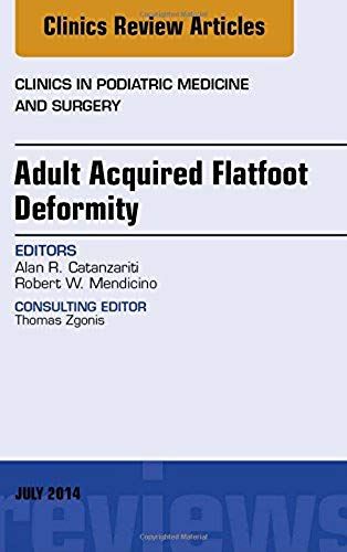 Adult Acquired Flatfoot Deformity, An Issue Of Clinics In Podiatric Medicine And Surgery