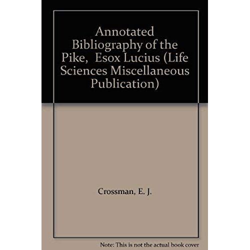 Annotated Bibliography Of The Pike, Esox Lucius (Life Sciences Miscellaneous Publication)