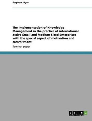 The Implementation Of Knowledge Management In The Practice Of International Active Small And Medium-Sized Enterprises With The Special Aspect Of Motivation And Commitment