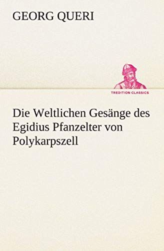 Die Weltlichen Gesänge Des Egidius Pfanzelter Von Polykarpszell