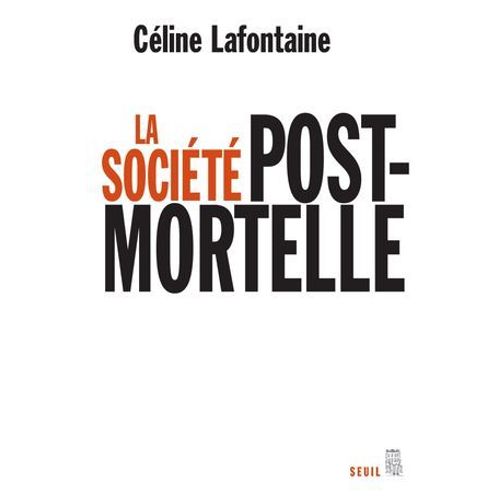 La Société Postmortelle. La Mort, L'individu Et Le Lien Social À L'ère Des Technosciences