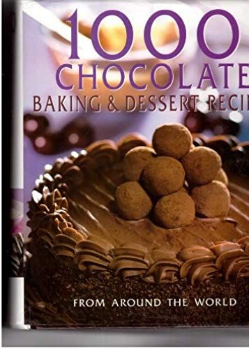 1000 Chocolate Baking & Dessert Recipes From Around The World