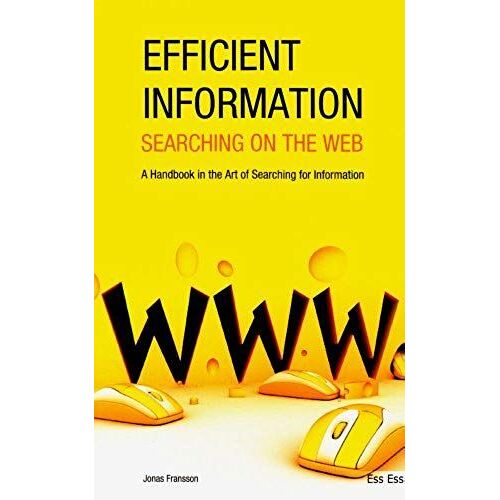 Efficient Information Searching On The Web: A Handbook In The Art Of Searching For Information