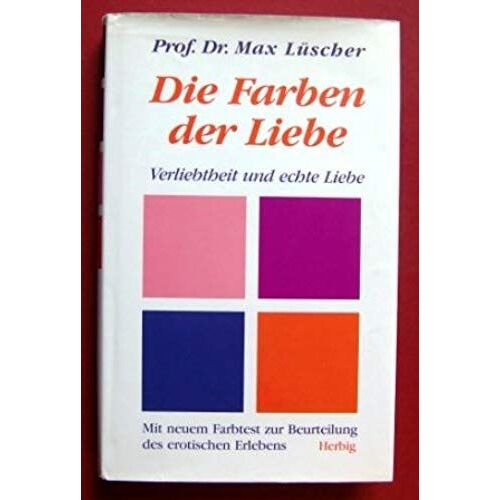 Die Farben Der Liebe : Verliebtheit Und Echte Liebe - Mit Neuem Farbtest Zur Beurteilung Des Erotischen Erlebens