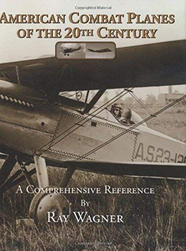 American Combat Planes Of The 20th Century: A Comprehensive Reference