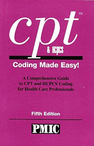 Cpt & Hcpcs Coding Made Easy! A Comprehensive Guide To Cpt And Hcpcs Coding For Health Care Professionals