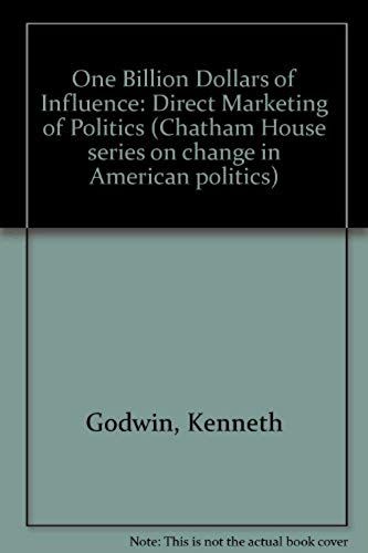 One Billion Dollars Of Influence: The Direct Marketing Of Politics (Chatham House Series On Change In American Politics)