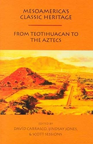 Mesoamerica's Classic Heritage: Teotihuacán To The Aztecs