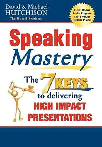 Speaking Mastery: The Keys To Delivering High Impact Presentations