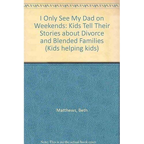 I Only See My Dad On Weekends: Kids Tell Their Stories About Divorce And Blended Families (Kids Helping Kids)