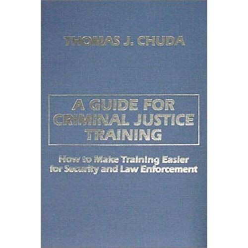 A Guide For Criminal Justice Training: How To Make Training Easier For Security And Law Enforcement