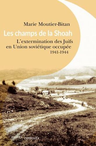 Les Champs De La Shoah - L'extermination Des Juifs En Union Soviétique Occupée : 1941-1944