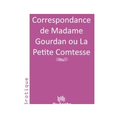 Correspondance De Madame Gourdan Ou La Petite Comtesse