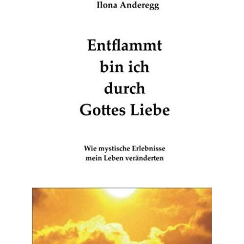 Anderegg, I: Entflammt Bin Ich Durch Gottes Liebe