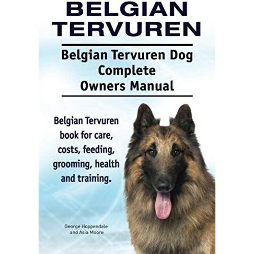 Belgian Tervuren. Belgian Tervuren Dog Complete Owners Manual. Belgian Tervuren Book For Care, Costs, Feeding, Grooming, Health And Training.