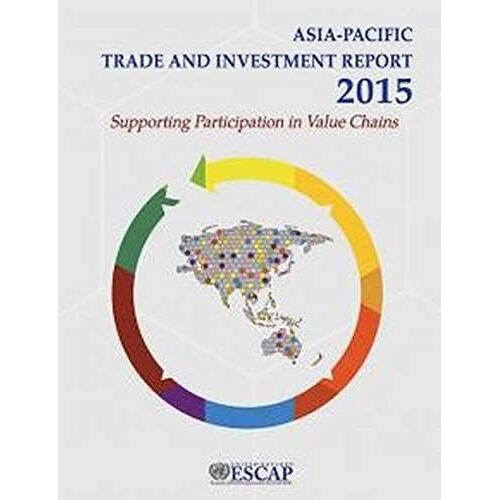 Asia-Pacific Trade And Investment Report: 2015: Supporting Participation In Value Chains