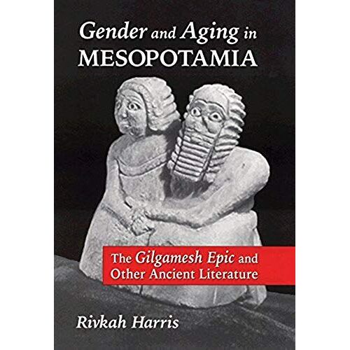 Gender And Aging In Mesopotamia: The Gilgamesh Epic And Other Ancient Literature