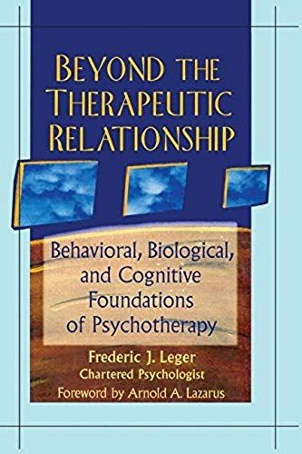 Beyond The Therapeutic Relationship: Behavioral, Biological, And Cognitive Foundations Of Psychotherapy (Advances In Psychology And Mental Health)