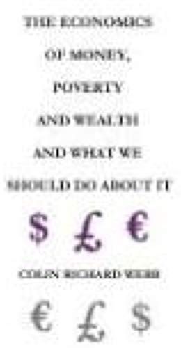 The Economics Of Money, Poverty And Wealth And What We Should Do About It - First Ideas Edition