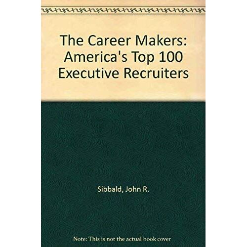The Career Makers: America's Top 100 Executive Recruiters
