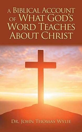 A Biblical Account Of What God's Word Teaches About Christ