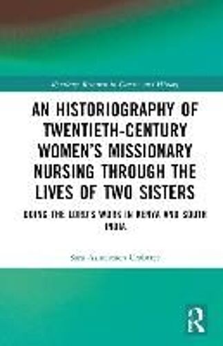 An Historiography Of Twentieth-Century Women's Missionary Nursing Through The Lives Of Two Sisters