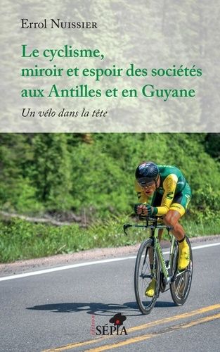 Le Cyclisme, Miroir Et Espoir Des Sociétés Aux Antilles Et En Guyane - Un Vélo Dans La Tête