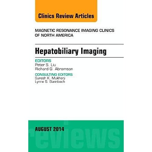 Hepatobiliary Imaging, An Issue Of Magnetic Resonance Imaging Clinics Of North America