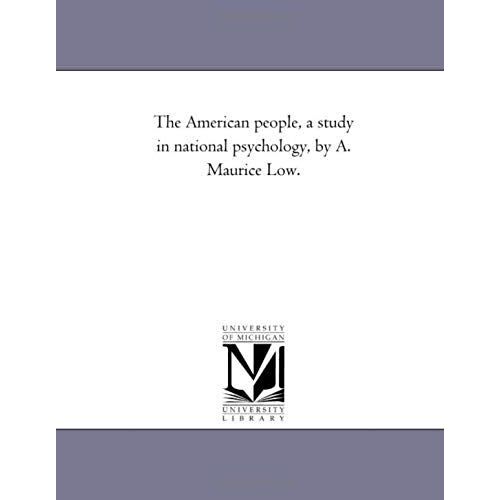 The American People, A Study In National Psychology, By A. Maurice Low.
