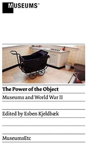The Power Of The Object: Museums And World War Ii
