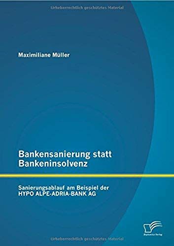 Bankensanierung Statt Bankeninsolvenz: Sanierungsablauf Am Beispiel Der Hypo Alpe-Adria-Bank Ag