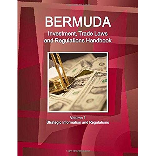 Bermuda Investment, Trade Laws And Regulations Handbook Volume 1 Strategic Information And Regulations