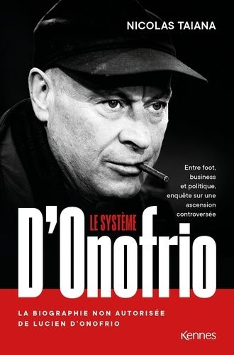 Le Système D'onofrio - Entre Foot, Business Et Politique, Enquête Sur Une Ascension Controversée
