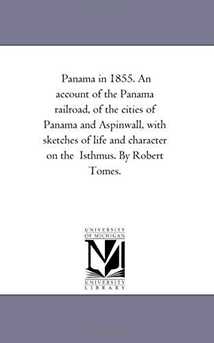 Panama In 1855. An Account Of The Panama Rail-Road, Of The Cities Of Panama And Aspinwall, With Sketches Of Life And Character On The Isthmus. By Robe