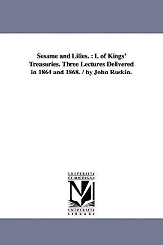 Sesame And Lilies.: I. Of Kings' Treasuries. Three Lectures Delivered In 1864 And 1868. / By John Ruskin.