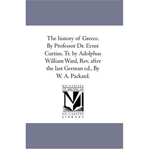 The History Of Greece. By Professor Dr. Ernst Curtius. Tr. By Adolphus William Ward, Rev. After The Last German Ed., By W. A. Packard. Vol. 3