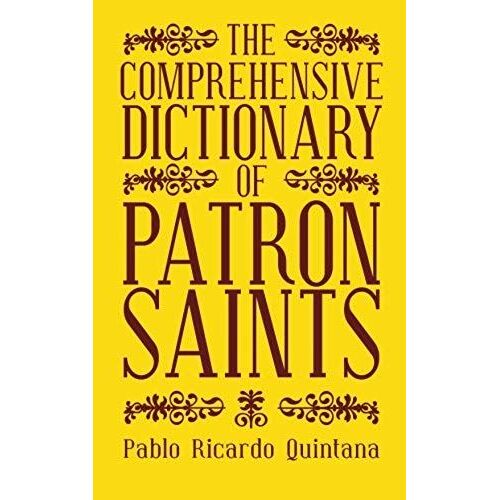 The Comprehensive Dictionary Of Patron Saints