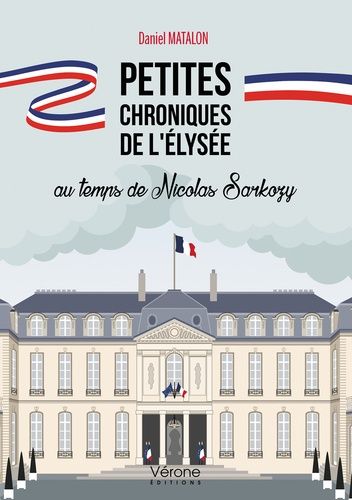 Petites Chroniques De L'elysée Au Temps De Nicolas Sarkozy