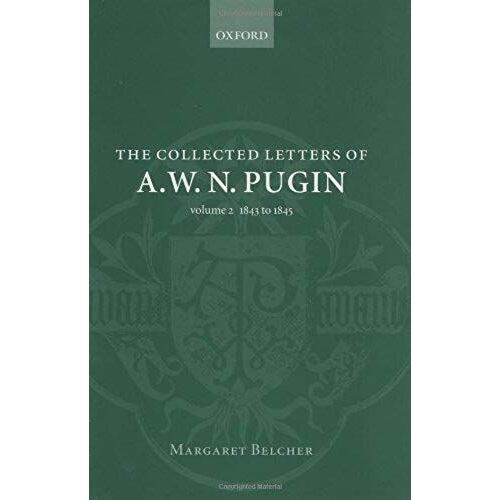 The Collected Letters Of A. W. N. Pugin