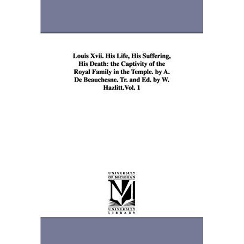 Louis Xvii. His Life, His Suffering, His Death