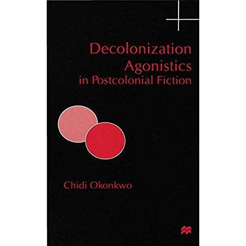 Decolonization Agonistics In Postcolonial Fiction
